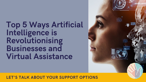 Top 5 Ways Artificial Intelligence is Revolutionising Businesses and Virtual Assistance